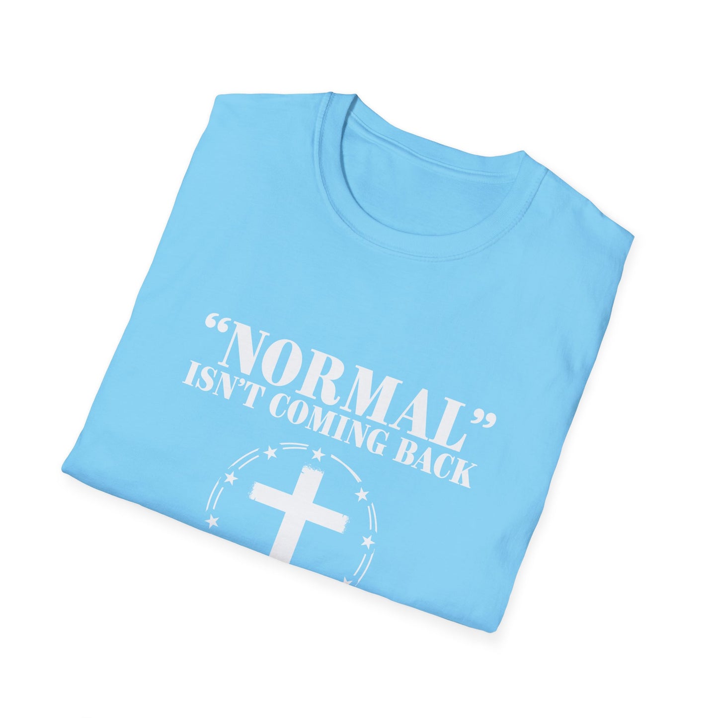 Inspirational Faith T-Shirt - "Normal" Isn't Coming Back - Jesus is | Unisex Softstyle Top