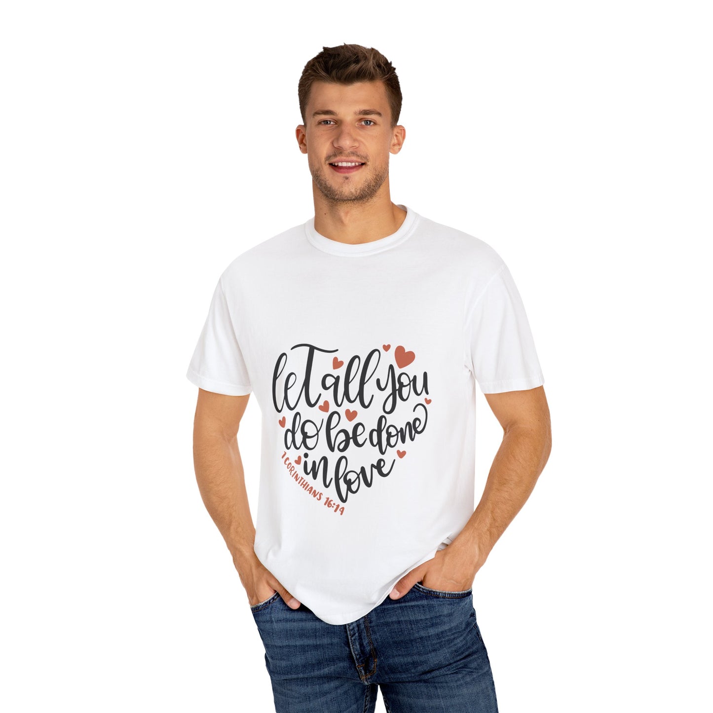 Unisex Garment-Dyed T-Shirt - "Let All You Do Be Done in Love" - Inspirational Christian Apparel - Christian Shirts and More