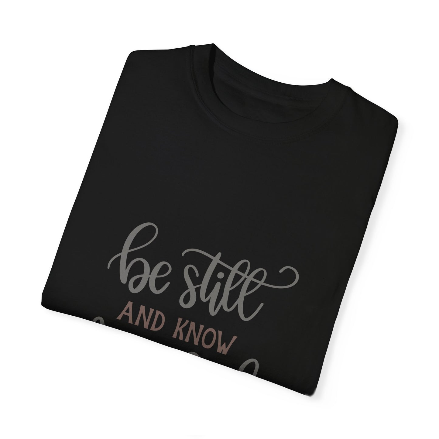 Inspirational Garment-Dyed T-Shirt – "Be Still and Know I Am God" - Christian Shirts and More