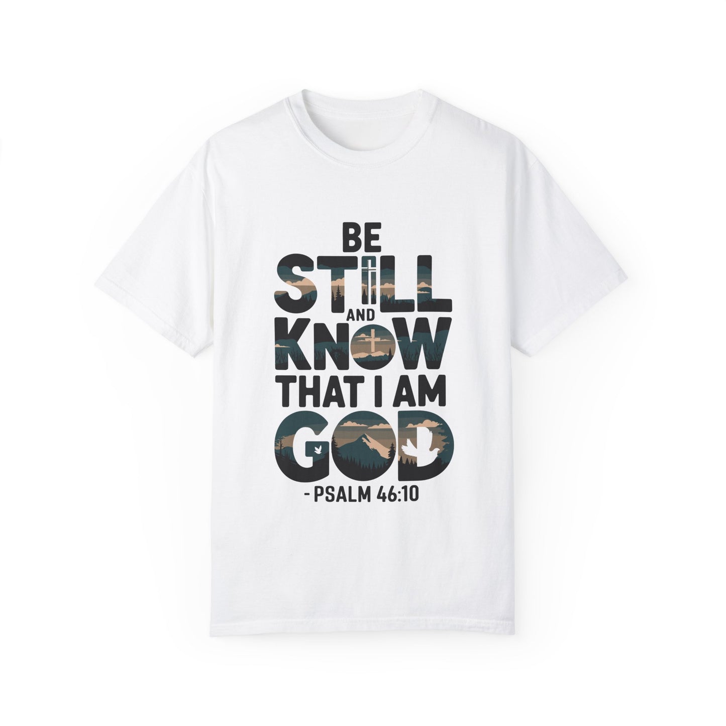 Unisex Garment-Dyed T-Shirt - 'Be Still and Know That I Am God' - Psalm 46:10 Inspirational Tee - Christian Shirts and More