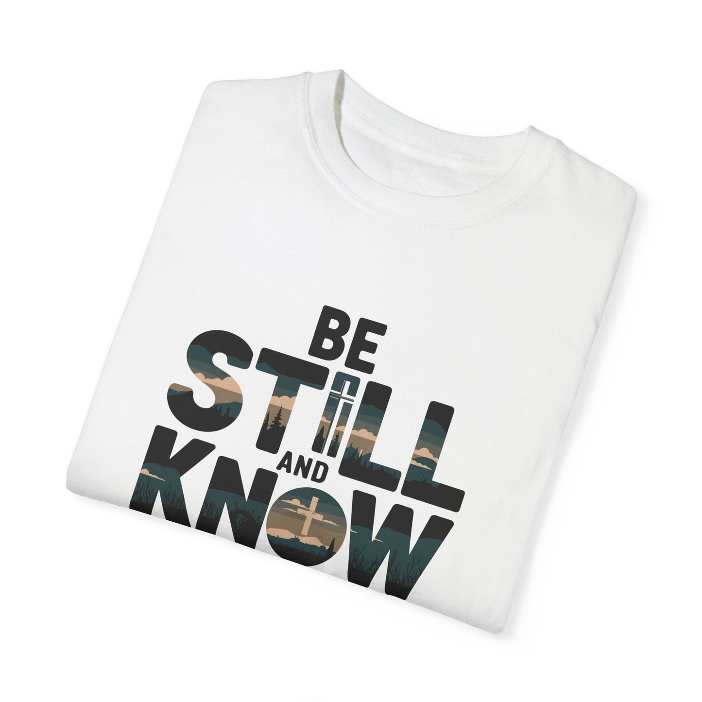 Unisex Garment-Dyed T-Shirt - 'Be Still and Know That I Am God' - Psalm 46:10 Inspirational Tee - Christian Shirts and More
