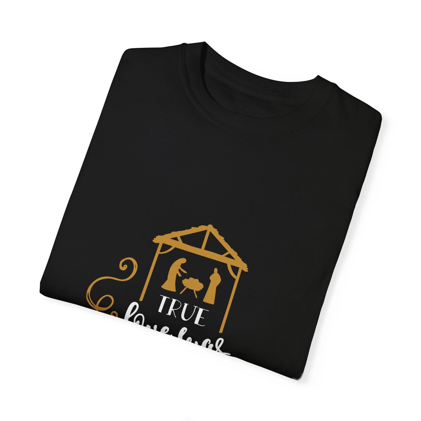 Unisex Garment-Dyed T-Shirt - "True Love was Born in a Stable" - Perfect for Christmas Celebrations