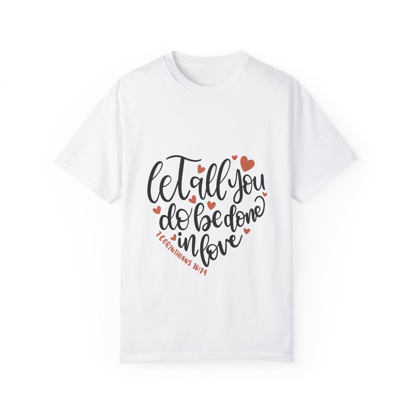 Unisex Garment-Dyed T-Shirt - "Let All You Do Be Done in Love" - Inspirational Christian Apparel