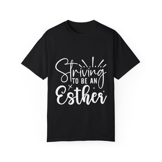 Striving to Be an Esther Unisex Garment-Dyed T-Shirt - Christian Shirts and More