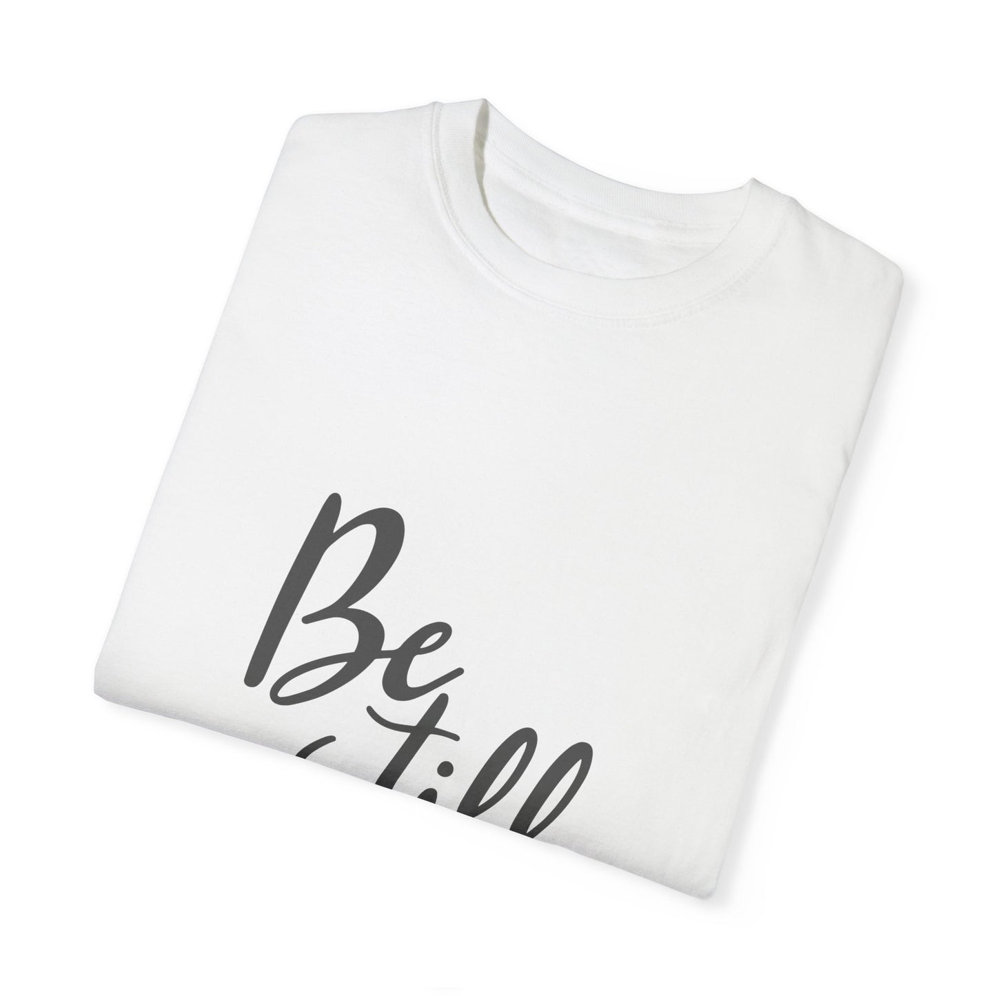 Be Still Inspirational Unisex Garment-Dyed T-Shirt