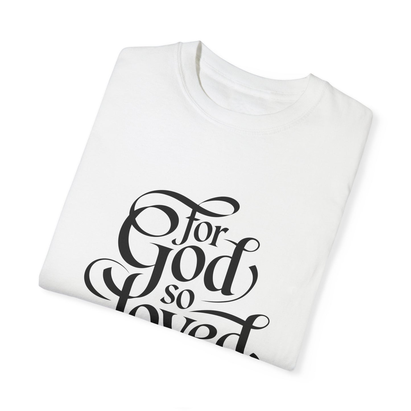 God Loved the World Unisex Garment-Dyed T-Shirt - Christian Shirts and More