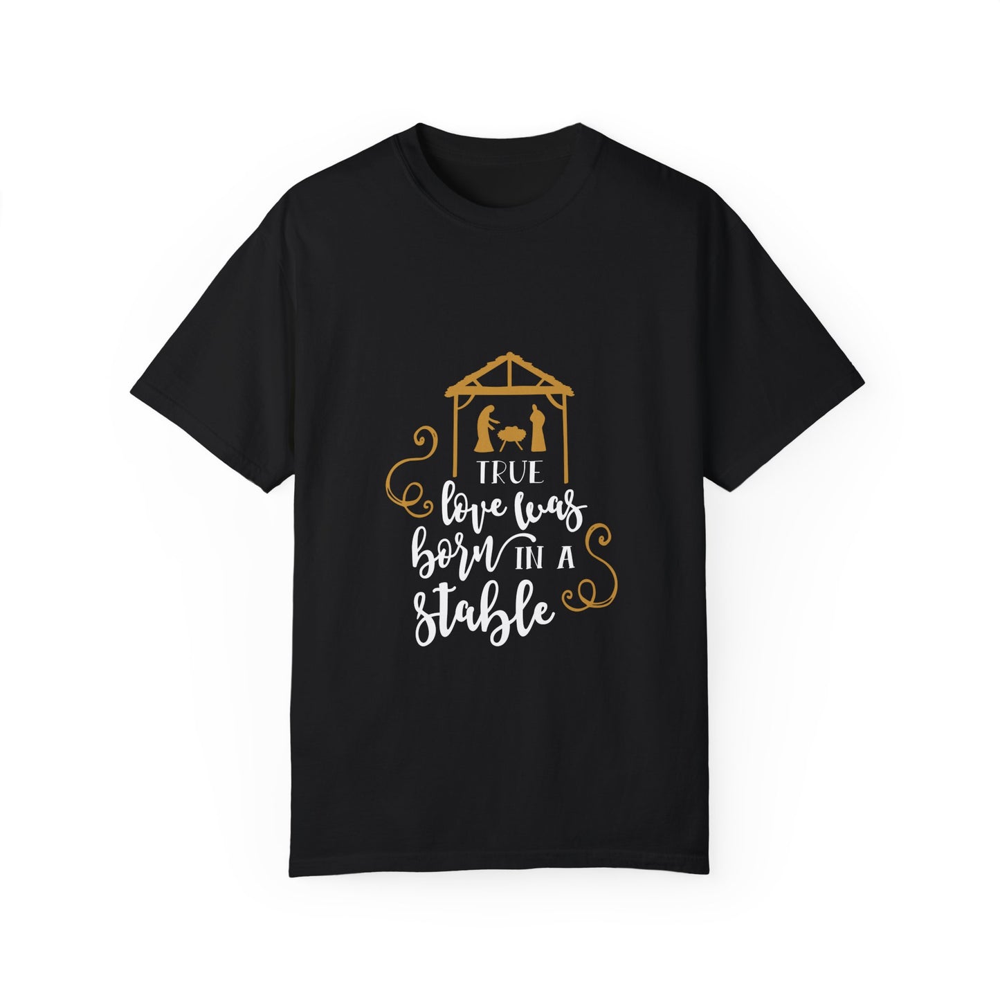 Unisex Garment-Dyed T-Shirt - "True Love was Born in a Stable" - Perfect for Christmas Celebrations