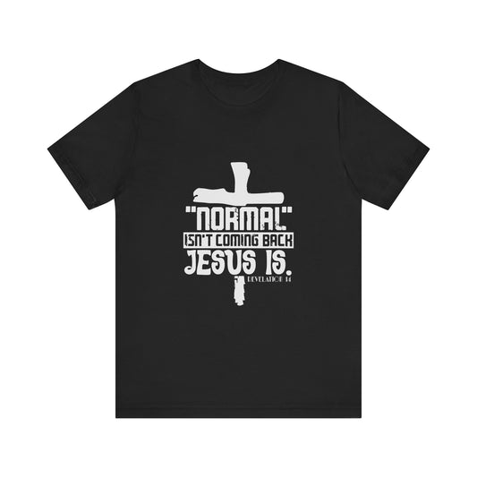 Unisex Religious Quote Tee - "Normal Isn't Coming Back, Jesus Is" - Christian Shirts and More