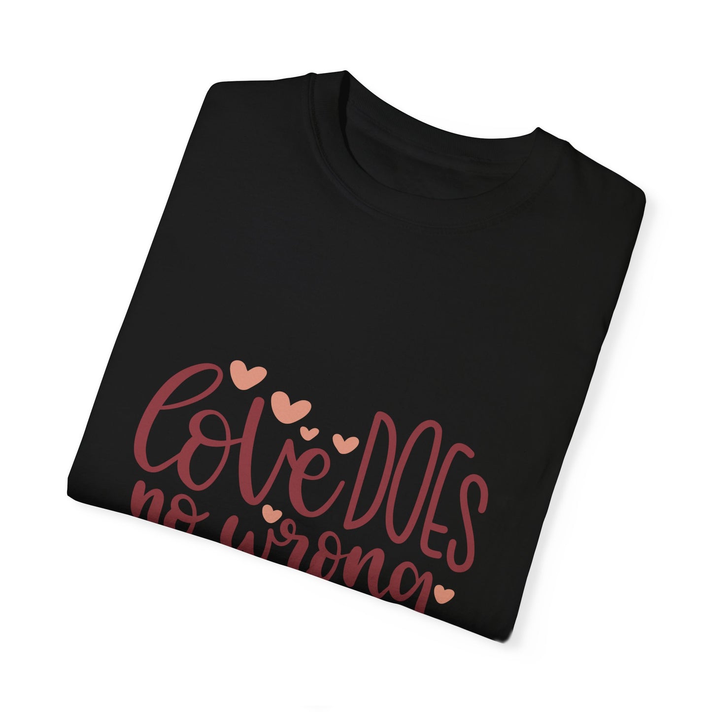 Love Does No Wrong Unisex Garment-Dyed T-Shirt