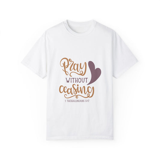 Inspirational Unisex Garment-Dyed T-Shirt - "Pray Without Ceasing" - Faith Based Apparel - Christian Shirts and More