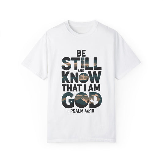 Unisex Garment-Dyed T-Shirt - 'Be Still and Know That I Am God' - Psalm 46:10 Inspirational Tee - Christian Shirts and More