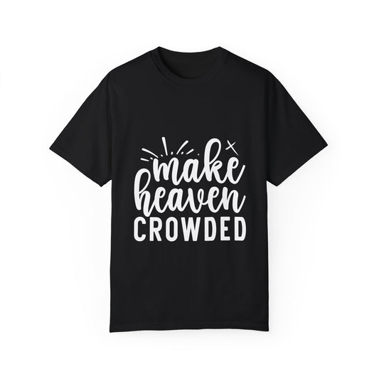 Make Heaven Crowded Unisex Garment-Dyed T-Shirt - Christian Shirts and More